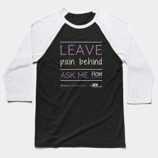 Leave Pain Behind - Ask Me How! Baseball T-Shirt